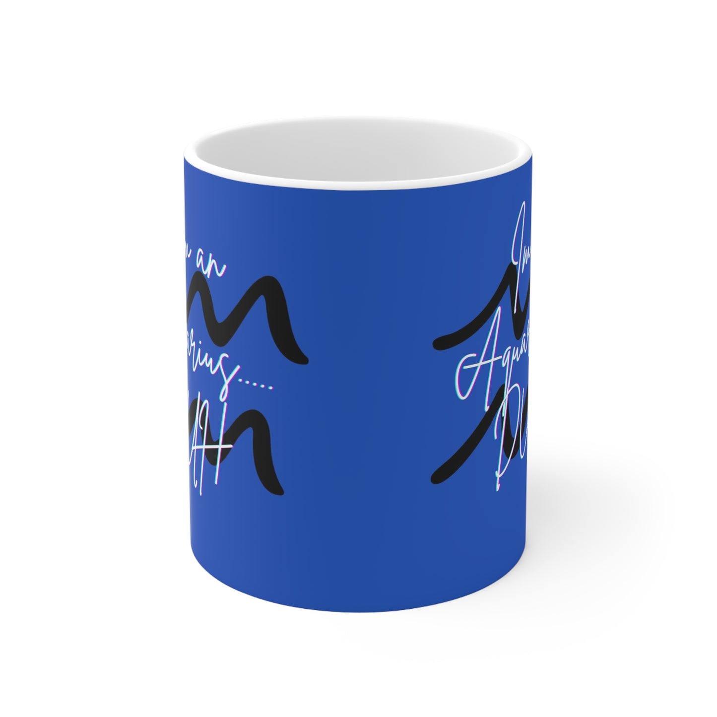 I'm An Aquarius .. DUH Mug 11oz