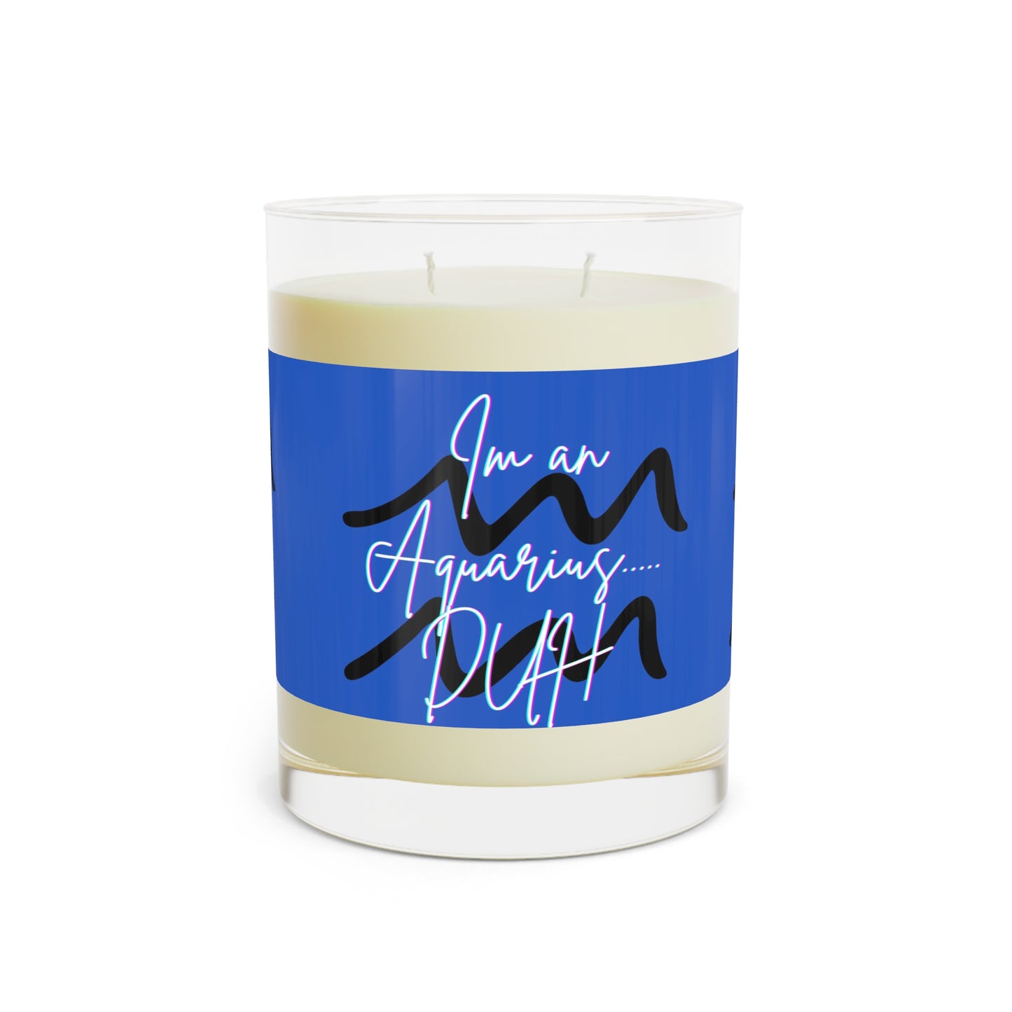 I'm an Aquarius ..Duh Scented Candle - Full Glass, 11oz