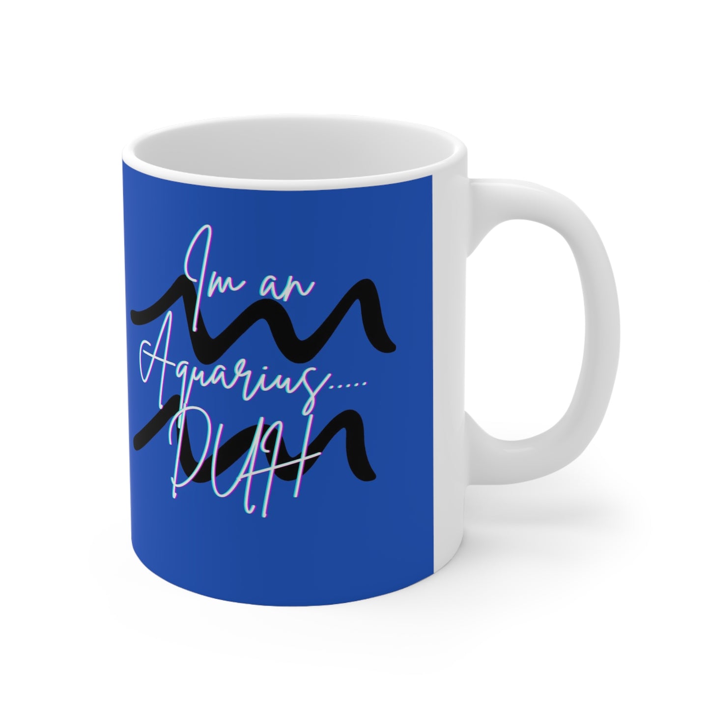 I'm An Aquarius .. DUH Mug 11oz