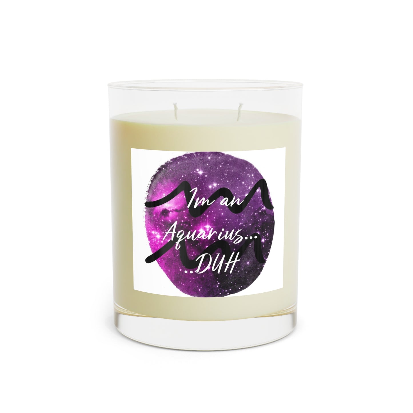 I'm An Aquarius..... DUH Scented Candle - Full Glass, 11oz