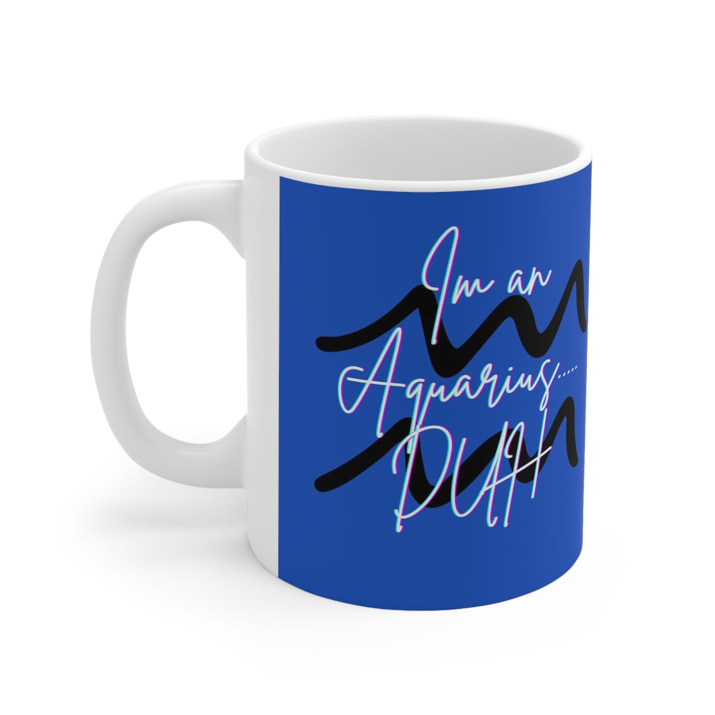 I'm An Aquarius .. DUH Mug 11oz